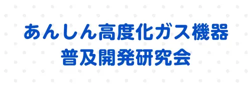 あんしん高度化ガス機器<br class="for-large">普及開発研究会